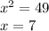 x^{2} =49\\x=7