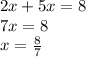 2x + 5x = 8 \\ 7x = 8 \\ x = \frac{8}{7}