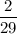 \dfrac{2}{29}