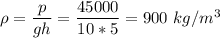 \rho = \dfrac p {gh} = \dfrac{45000}{10*5} = 900~kg/m^3