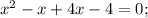 x^{2}-x+4x-4=0;