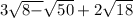 3 \sqrt{8 - } \sqrt{50} + 2 \sqrt{18}