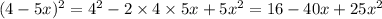 (4 - 5x) {}^{2} = 4 {}^{2} - 2 \times 4 \times 5x + 5x {}^{2} = 16 - 40x + 25x {}^{2}