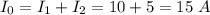 I_0 = I_1 + I_2 = 10 + 5 = 15~A