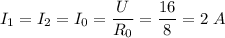 I_1 = I_2 = I_0 = \dfrac U {R_0} = \dfrac{16}{8} = 2~A\\