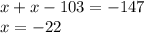 x+x-103=-147\\x=-22