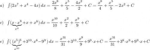 a)\ \ \int (2x^7+x^4-4x)\, dx=\dfrac{2x^8}{8}+\dfrac{x^5}{5}-\dfrac{4x^2}{2}+C=\dfrac{x^8}{4}+\dfrac{x^5}{5}-2x^2+C\\\\\\c)\ \ \int (\underbrace {x\cdot x^8}_{x^9}+x+x^8)\, dx=\dfrac{x^{10}}{10}+\dfrac{x^2}{2}+\dfrac{x^9}{9}+C\\\\\\e)\ \ \int (\, \underbrace {(x^5)^6}_{x^{30}}+3^{10}\cdot x^8-9^9\, )\, dx=\dfrac{x^{31}}{31}+3^{10}\cdot \dfrac{x^9}{9}+9^9\cdot x+C=\dfrac{x^{31}}{31}+3^{8}\cdot x^9+9^9\cdot x+C