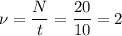 \nu = \dfrac N t = \dfrac{20}{10} = 2