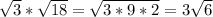 \sqrt{3} *\sqrt{18}=\sqrt{3*9*2}=3\sqrt{6}