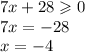 7x + 28 \geqslant 0 \\ 7x = - 28 \\ x = - 4