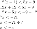 12(x + 1) < 5x - 9 \\ 12x + 12 < 5x - 9 \\ 12x - 5x < - 9 - 12 \\ 7x < - 21 \\ x < - 21 \div 7 \\ x < - 3