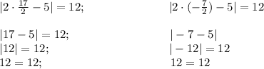 |2\cdot \frac{17}{2}-5|=12; \ \ \ \ \ \ \ \ \ \ \ \ \ \ \ \ \ \ \ \ \ |2\cdot (-\frac{7}{2})-5|=12 \\ \\ |17-5|=12; \ \ \ \ \ \ \ \ \ \ \ \ \ \ \ \ \ \ \ \ \ \ \ \ \ |-7-5|\\ |12|=12; \ \ \ \ \ \ \ \ \ \ \ \ \ \ \ \ \ \ \ \ \ \ \ \ \ \ \ \ \ \ |-12|=12 \\ 12=12; \ \ \ \ \ \ \ \ \ \ \ \ \ \ \ \ \ \ \ \ \ \ \ \ \ \ \ \ \ \ \ \ 12=12