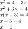 {x }^{2} = 4 - 3x \\ {x}^{2} + 3 \times = 4 \\ x(x + 3) = 4 \\ x + 3 = 4 \\ x = 1