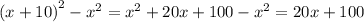 {(x + 10)}^{2} - {x}^{2} = {x}^{2} + 20x + 100 - {x}^{2} = 20x + 100