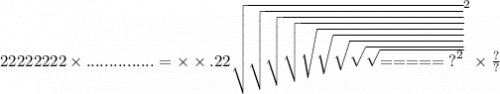 22222222 \times ............... = \times \times {.22 \sqrt{ \sqrt{ \sqrt{ \sqrt{ \sqrt{ \sqrt{ \sqrt{ \sqrt{ \sqrt{ = = = = = {?}^{2} } } } } } } } } } }^{2} \times \frac{?}{?}