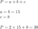 P= a + b + c \\ \\ a = b = 15 \\ c = 8 \\ \\ P = 2 \times 15 + 8 = 38