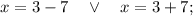 x=3-7 \quad \vee \quad x=3+7;