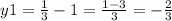 y1 = \frac{1}{3 } - 1 = \frac{1 - 3}{3} = - \frac{2}{3}