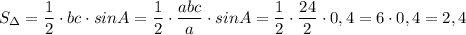 S_{\Delta }=\dfrac{1}{2}\cdot bc\cdot sinA=\dfrac{1}{2}\cdot \dfrac{abc}{a}\cdot sinA=\dfrac{1}{2}\cdot \dfrac{24}{2}\cdot 0,4=6\cdot 0,4=2,4