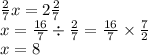 \frac{2}{7} x = 2 \frac{2}{7} \\ x = \frac{16}{7} \div \frac{2}{7} = \frac{16}{7} \times \frac{7}{2} \\ x = 8 \\