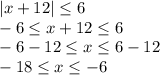 |x+12|\leq 6\\-6\leq x+12 \leq 6\\-6-12\leq x\leq 6-12\\-18\leq x\leq -6