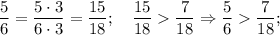 \dfrac{5}{6}=\dfrac{5 \cdot 3}{6 \cdot 3}=\dfrac{15}{18}; \quad \dfrac{15}{18}\dfrac{7}{18} \Rightarrow \dfrac{5}{6}\dfrac{7}{18};