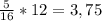 \frac{5}{16} * 12 = 3,75