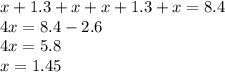 x + 1.3 + x + x + 1.3 + x = 8.4 \\ 4x = 8.4 - 2.6 \\ 4x = 5.8 \\ x = 1.45