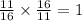 \frac{11}{16} \times \frac{16}{11} = 1