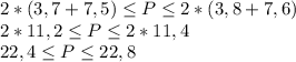 2*(3,7+7,5)\leq P\leq 2*(3,8+7,6)\\2*11,2\leq P\leq 2*11,4\\22,4\leq P\leq 22,8