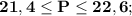 \mathbf {21,4 \leq P \leq 22,6};