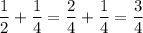 \dfrac{1}{2} +\dfrac{1}{4} =\dfrac{2}{4} +\dfrac{1}{4} =\dfrac{3}{4}