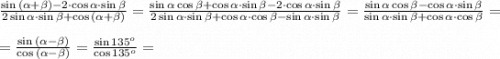 \frac{\sin{(\alpha+\beta)-2\cdot \cos{\alpha}\cdot \sin{\beta}}}{2\sin{\alpha}\cdot\sin{\beta}+\cos{(\alpha+\beta)}} =\frac{\sin{\alpha}\cos{\beta+\cos{\alpha}\cdot \sin{\beta}-2\cdot \cos{\alpha}\cdot\sin{\beta}}}{2\sin{\alpha}\cdot\sin{\beta}+\cos{\alpha}\cdot\cos{\beta}-\sin{\alpha}\cdot\sin{\beta}}=\frac{\sin{\alpha}\cos{\beta-\cos{\alpha}\cdot \sin{\beta}}}{\sin{\alpha}\cdot\sin{\beta}+\cos{\alpha}\cdot\cos{\beta}}= \\ \\ =\frac{\sin{(\alpha-\beta)}}{\cos{(\alpha-\beta)}}=\frac{\sin135^o}{\cos135^o}=