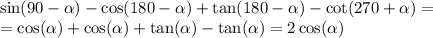 \sin(90 - \alpha ) - \cos(180 - \alpha ) + \tan(180 - \alpha ) - \cot(270 + \alpha ) = \\ = \cos( \alpha ) + \cos( \alpha ) + \tan( \alpha ) - \tan( \alpha ) = 2 \cos( \alpha )