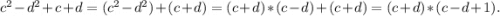 c^2-d^2+c+d=(c^2-d^2)+(c+d)=(c+d)*(c-d)+(c+d)=(c+d)*(c-d+1).