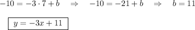 -10=-3\cdot 7+b\ \ \ \Rightarrow \ \ \ -10=-21+b\ \ \ \Rightarrow \ \ \ b=11\\\\{}\ \ \ \boxed {\ y=-3x+11\ }