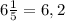 6 \frac{1}{5} = 6,2