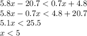 5.8x - 20.7 < 0.7x + 4.8 \\ 5.8x - 0.7x < 4.8 + 20.7 \\ 5.1x < 25.5 \\ x < 5