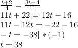 \frac{t+2}{4}=\frac{3t-4}{11} \\11t+22=12t-16\\11t-12t=-22-16\\-t=-38 |*(-1)\\t=38