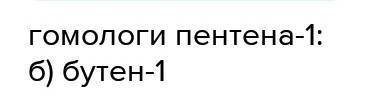 Определите гомологи пентена -1:1)пропен2)пентан3)бутен -14)2-метилбутен-1​