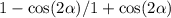 1 - \cos(2 \alpha ) /1 + \cos(2 \alpha )