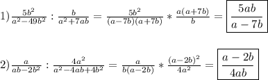 1)\frac{5b^{2} }{a^{2} -49b^{2} }:\frac{b}{a^{2}+7ab}=\frac{5b^{2} }{(a-7b)(a+7b)}*\frac{a(a+7b)}{b}=\boxed{\frac{5ab}{a-7b}} \\\\\\2)\frac{a}{ab-2b^{2} }:\frac{4a^{2} }{a^{2}-4ab+4b^{2}}=\frac{a}{b(a-2b)}*\frac{(a-2b)^{2} }{4a^{2} }=\boxed{\frac{a-2b}{4ab}}