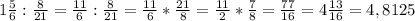 1\frac{5}{6} :\frac{8}{21} =\frac{11}{6} :\frac{8}{21} =\frac{11}{6}*\frac{21}{8} =\frac{11}{2} *\frac{7}{8}=\frac{77}{16} =4\frac{13}{16}=4,8125