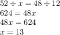 52 \div x = 48 \div 12 \\ 624 = 48x \\ 48x = 624 \\ x = 13