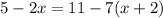 5 - 2x = 11 - 7(x + 2)