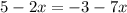 5 - 2x = - 3 - 7x