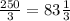 \frac{250}{3} =83\frac{1}{3}