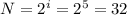 N=2^i=2^5=32