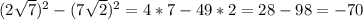 (2\sqrt{7} )^2-(7\sqrt{2} )^2 = 4*7-49*2=28-98=-70