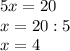 5 x=20\\x=20:5\\x=4